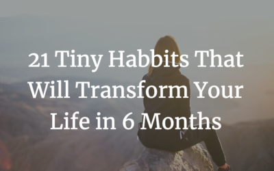 21 tiny habits that will transform your life in 6 months: